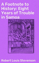 A Footnote to History: Eight Years of Trouble in Samoa - Robert Louis Stevenson