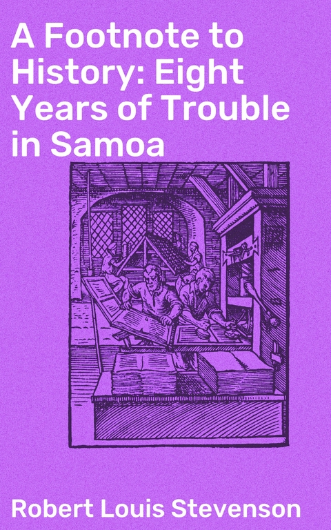 A Footnote to History: Eight Years of Trouble in Samoa - Robert Louis Stevenson