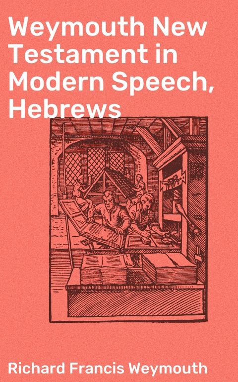 Weymouth New Testament in Modern Speech, Hebrews - Richard Francis Weymouth