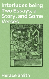 Interludes being Two Essays, a Story, and Some Verses - Horace Smith