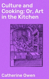 Culture and Cooking; Or, Art in the Kitchen - Catherine Owen