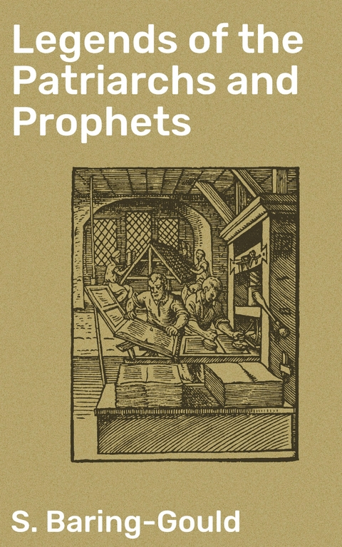 Legends of the Patriarchs and Prophets - S. Baring-Gould