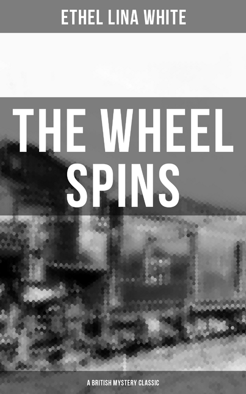 THE WHEEL SPINS (A British Mystery Classic) - Ethel Lina White