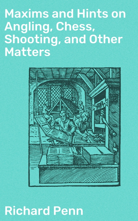 Maxims and Hints on Angling, Chess, Shooting, and Other Matters - Richard Penn