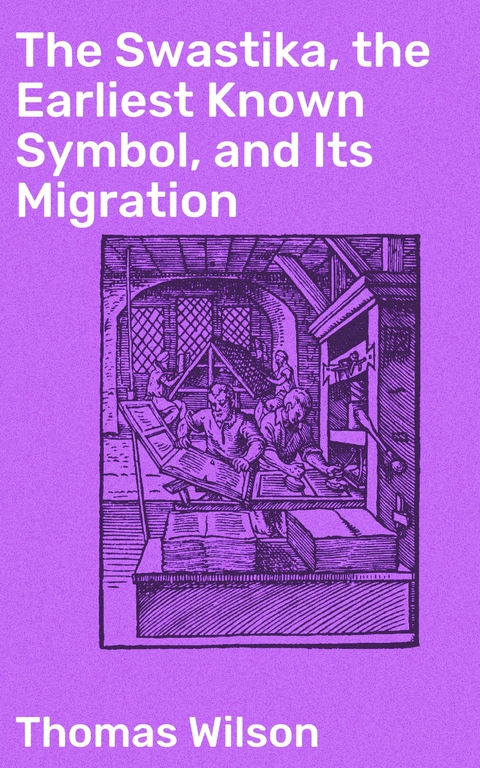 The Swastika, the Earliest Known Symbol, and Its Migration - Thomas Wilson