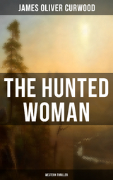 THE HUNTED WOMAN (Western Thriller) - James Oliver Curwood