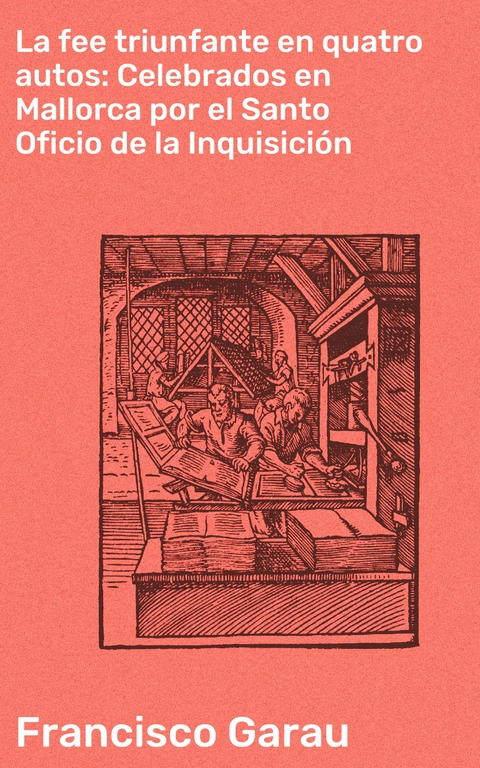 La fee triunfante en quatro autos: Celebrados en Mallorca por el Santo Oficio de la Inquisición - Francisco Garau