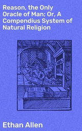 Reason, the Only Oracle of Man; Or, A Compendius System of Natural Religion - Ethan Allen