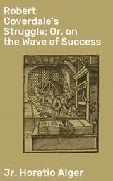 Robert Coverdale's Struggle; Or, on the Wave of Success - Horatio Jr. Alger