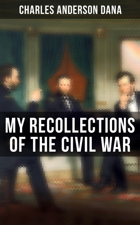 My Recollections of the Civil War - Charles Anderson Dana