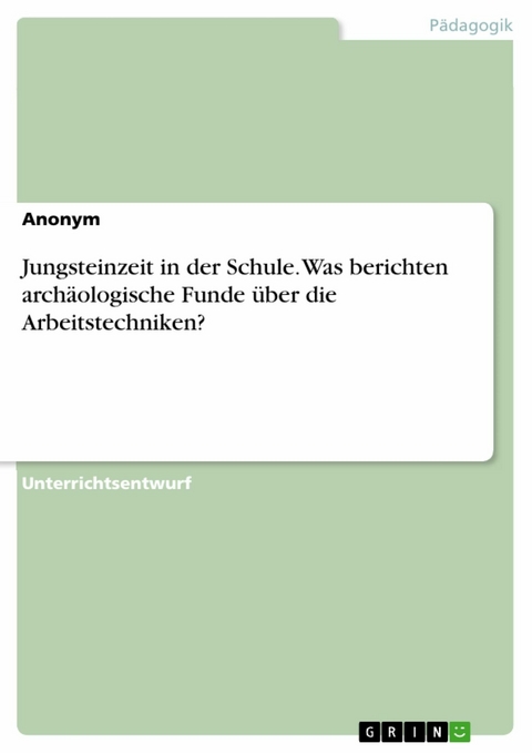 Jungsteinzeit in der Schule. Was berichten archäologische Funde über die Arbeitstechniken?