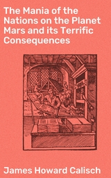 The Mania of the Nations on the Planet Mars and its Terrific Consequences - James Howard Calisch