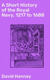 A Short History of the Royal Navy, 1217 to 1688 - David Hannay