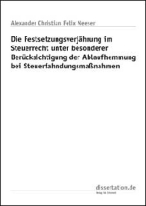 Die Festsetzungsverjährung im Steuerrecht unter besonderer Berücksichtigung der Ablaufhemmung bei Steuerfahndungsmaßnahmen - Alexander Ch Neeser