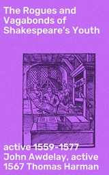 The Rogues and Vagabonds of Shakespeare's Youth - John Awdelay  active 1559-1577, Thomas Harman  active 1567