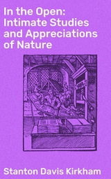 In the Open: Intimate Studies and Appreciations of Nature - Stanton Davis Kirkham