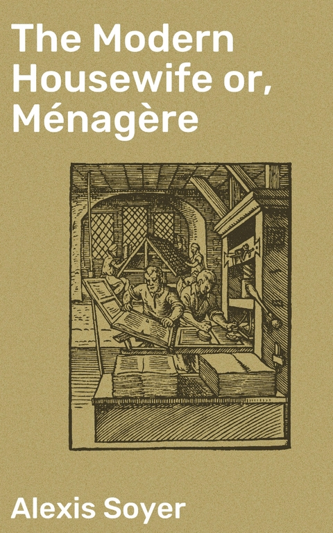 The Modern Housewife or, Ménagère - Alexis Soyer