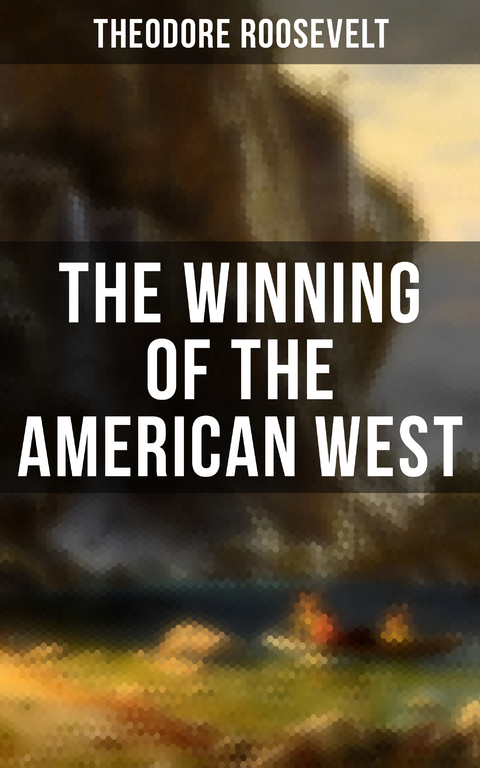 The Winning of the American West - Theodore Roosevelt