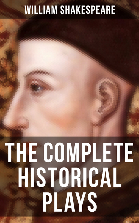 The Complete Historical Plays of William Shakespeare - William Shakespeare