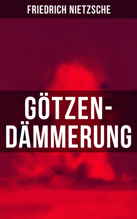 Götzen-Dämmerung - Friedrich Nietzsche