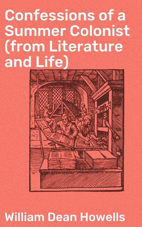 Confessions of a Summer Colonist (from Literature and Life) - William Dean Howells