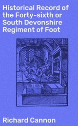 Historical Record of the Forty-sixth or South Devonshire Regiment of Foot - Richard Cannon