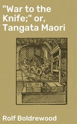 "War to the Knife;" or, Tangata Maori - Rolf Boldrewood