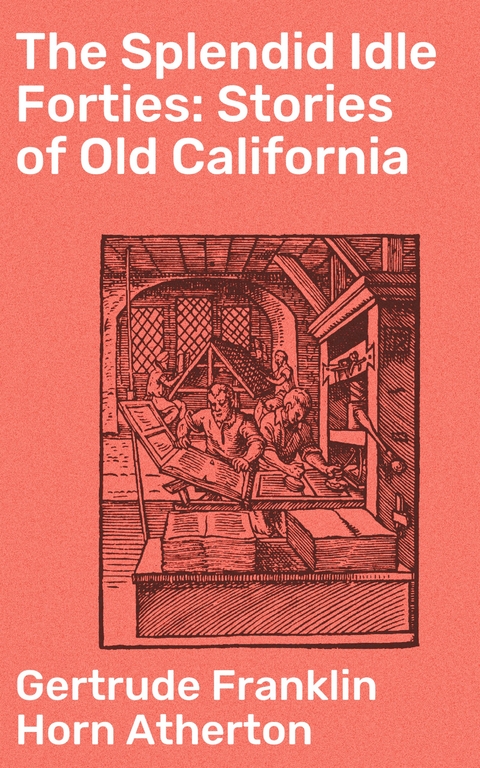 The Splendid Idle Forties: Stories of Old California - Gertrude Franklin Horn Atherton