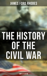 The History of the Civil War (Complete Edition) - James Ford Rhodes