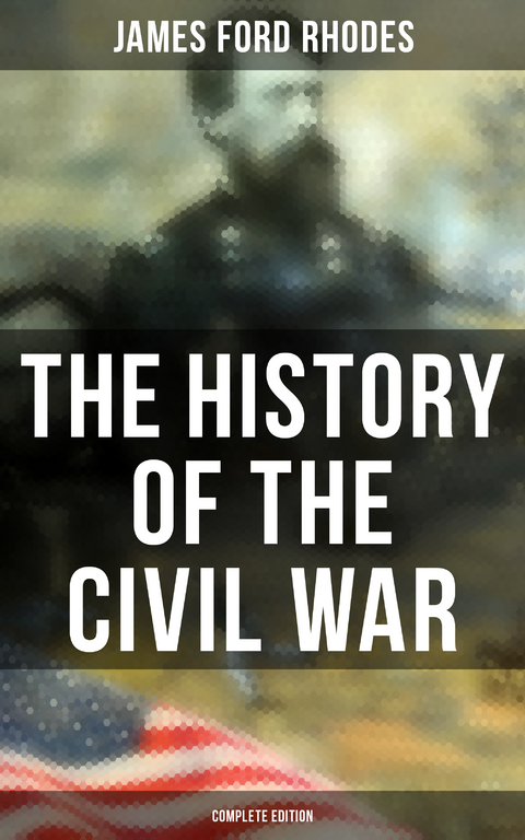 The History of the Civil War (Complete Edition) - James Ford Rhodes