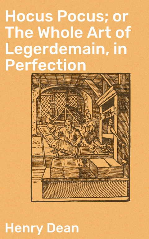 Hocus Pocus; or The Whole Art of Legerdemain, in Perfection - Henry Dean