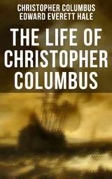 The Life of Christopher Columbus - Christopher Columbus, Edward Everett Hale