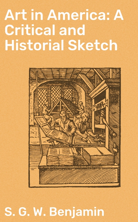 Art in America: A Critical and Historial Sketch - S. G. W. Benjamin