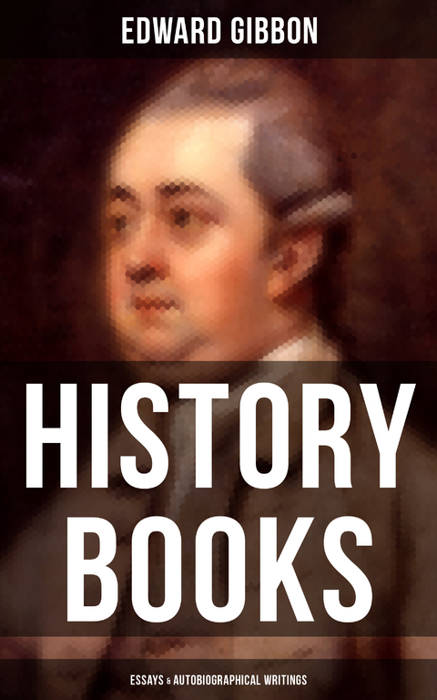 Edward Gibbon: History Books, Essays & Autobiographical Writings - Edward Gibbon