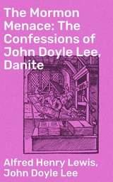 The Mormon Menace: The Confessions of John Doyle Lee, Danite - Alfred Henry Lewis, John Doyle Lee