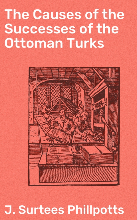 The Causes of the Successes of the Ottoman Turks - J. Surtees Phillpotts