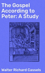 The Gospel According to Peter: A Study - Walter Richard Cassels