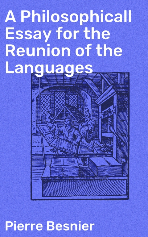 A Philosophicall Essay for the Reunion of the Languages - Pierre Besnier