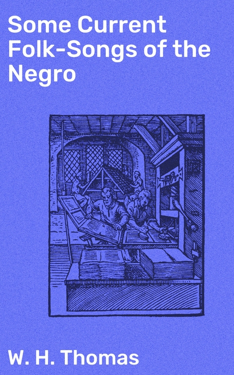 Some Current Folk-Songs of the Negro - W. H. Thomas