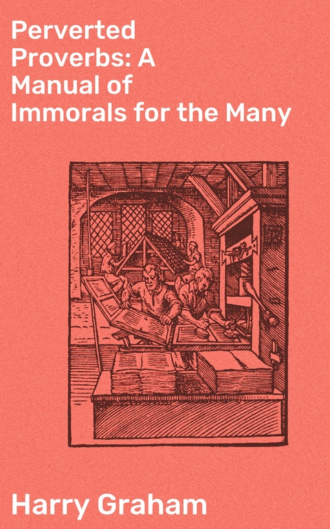 Perverted Proverbs: A Manual of Immorals for the Many - Harry Graham