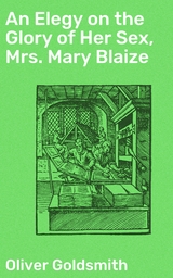 An Elegy on the Glory of Her Sex, Mrs. Mary Blaize - Oliver Goldsmith