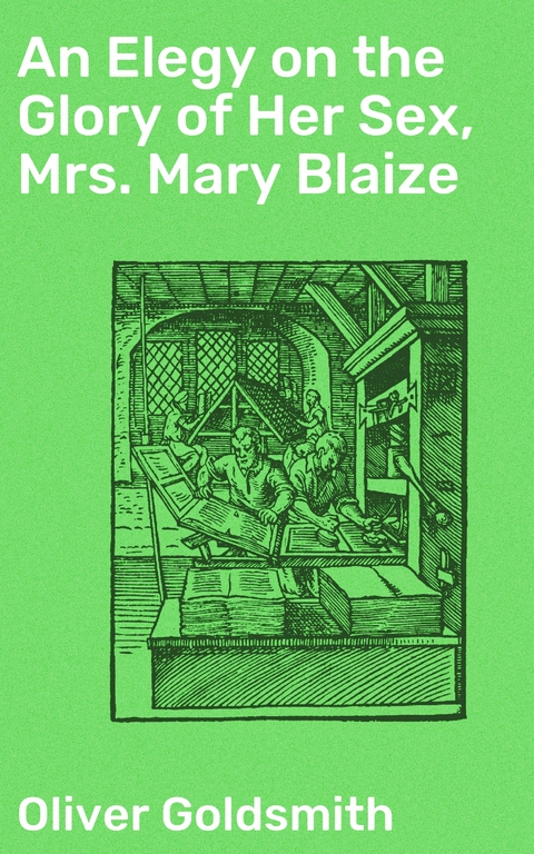 An Elegy on the Glory of Her Sex, Mrs. Mary Blaize - Oliver Goldsmith