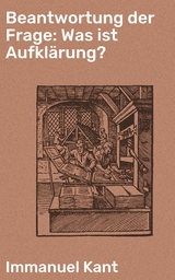 Beantwortung der Frage: Was ist Aufklärung? - Immanuel Kant