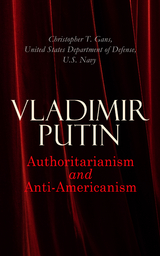 Vladimir Putin: Authoritarianism and Anti-Americanism - Christopher T. Gans, United States Department of Defense, U.S. Navy