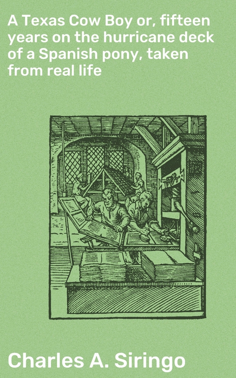 A Texas Cow Boy or, fifteen years on the hurricane deck of a Spanish pony, taken from real life - Charles A. Siringo