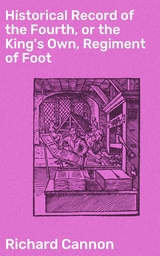 Historical Record of the Fourth, or the King's Own, Regiment of Foot - Richard Cannon