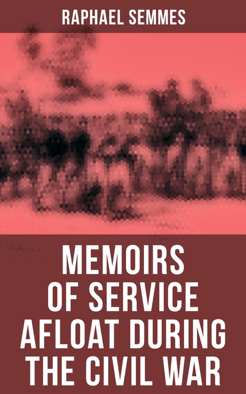 Memoirs of Service Afloat During the Civil War - Raphael Semmes