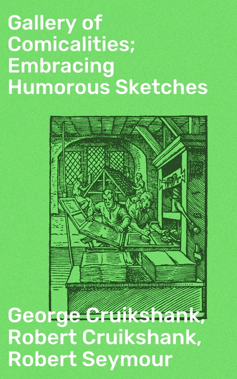 Gallery of Comicalities; Embracing Humorous Sketches - George Cruikshank, Robert Cruikshank, Robert Seymour
