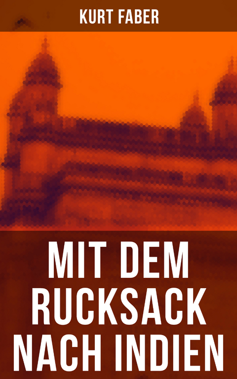 Mit dem Rucksack nach Indien - Kurt Faber