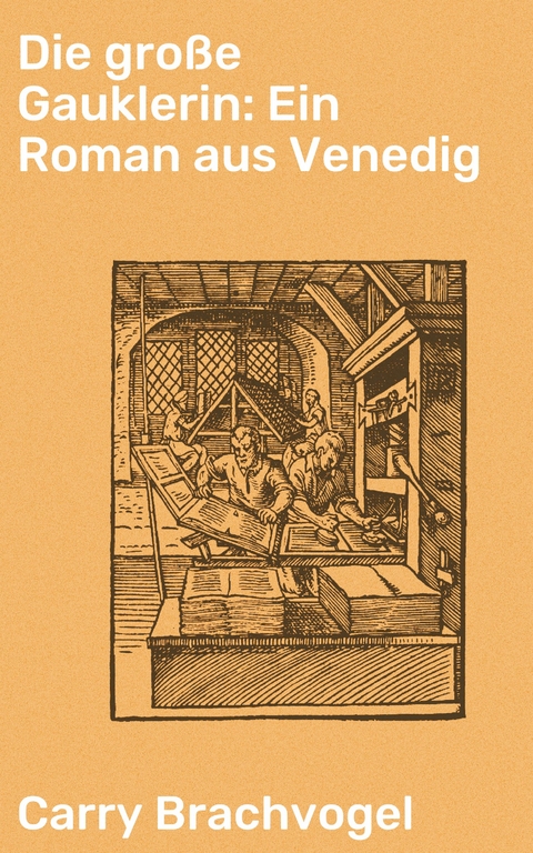 Die große Gauklerin: Ein Roman aus Venedig - Carry Brachvogel